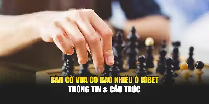 Bàn Cờ Vua Có Bao Nhiêu Ô I9Bet – Thông Tin & Cấu Trúc 3 Bàn Cờ Vua Có Bao Nhiêu Ô I9Bet – Thông Tin & Cấu Trúc