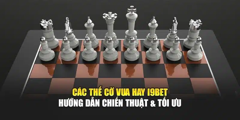 Các Thế Cờ Vua Hay I9Bet – Hướng Dẫn Chiến Thuật & Tối Ưu 8 Các Thế Cờ Vua Hay I9Bet – Hướng Dẫn Chiến Thuật & Tối Ưu