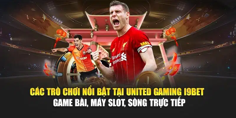 Các trò chơi nổi bật tại United Gaming I9Bet – Game bài, máy slot, sòng trực tiếp