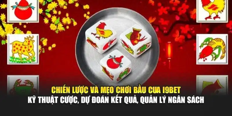 Chiến lược và mẹo chơi Bầu Cua I9Bet – Kỹ thuật cược, dự đoán kết quả, quản lý ngân sách