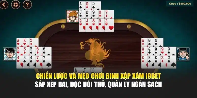 Cách Chơi Binh Xập Xám I9Bet – Chiến Thuật & Thắng Nhanh 3 Chiến lược và mẹo chơi Binh Xập Xám I9Bet – Sắp xếp bài, đọc đối thủ, quản lý ngân sách
