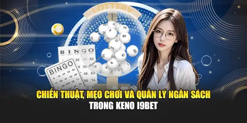 Chiến thuật, mẹo chơi và quản lý ngân sách trong Keno I9Bet