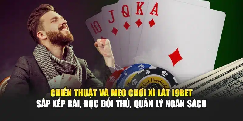 Chiến thuật và mẹo chơi Xì Lát I9Bet – Sắp xếp bài, đọc đối thủ, quản lý ngân sách