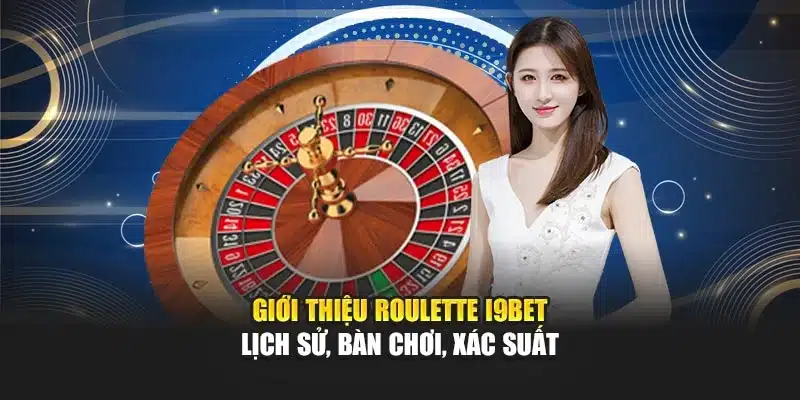 Giới thiệu Roulette I9Bet – Lịch sử, bàn chơi, xác suất