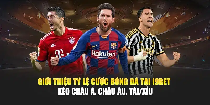 Giới thiệu tỷ lệ cược bóng đá tại I9Bet – Kèo châu Á, châu Âu, Tài/Xỉu