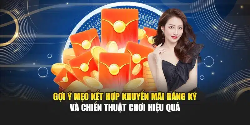 Gợi ý mẹo kết hợp khuyến mãi đăng ký và chiến thuật chơi hiệu quả