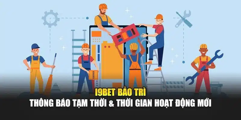 I9Bet Bảo Trì – Thông Báo Tạm Thời & Thời Gian Hoạt Động Mới 9 I9Bet Bảo Trì – Thông Báo Tạm Thời & Thời Gian Hoạt Động Mới