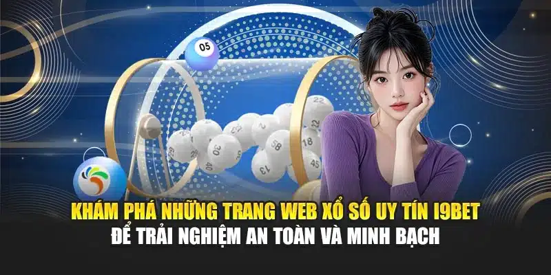Khám phá những trang web xổ số uy tín I9Bet để trải nghiệm an toàn và minh bạch