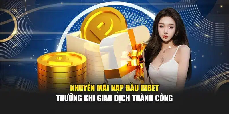Khuyến Mãi Nạp Đầu I9Bet – Thưởng Khi Giao Dịch Thành Công 6 Khuyến Mãi Nạp Đầu I9Bet – Thưởng Khi Giao Dịch Thành Công