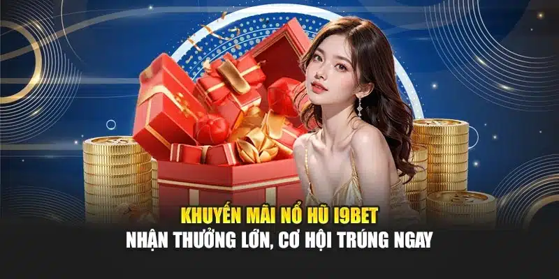 Khuyến Mãi Nổ Hũ I9Bet – Nhận Thưởng Lớn, Cơ Hội Trúng Ngay 9 Khuyến Mãi Nổ Hũ I9Bet – Nhận Thưởng Lớn, Cơ Hội Trúng Ngay