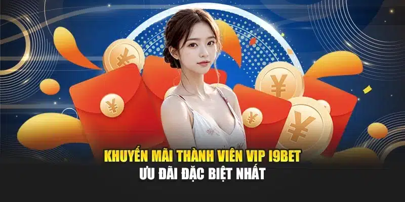 Khuyến Mãi Thành Viên VIP I9Bet – Ưu Đãi Đặc Biệt Nhất 7 Khuyến Mãi Thành Viên VIP I9Bet – Ưu Đãi Đặc Biệt Nhất