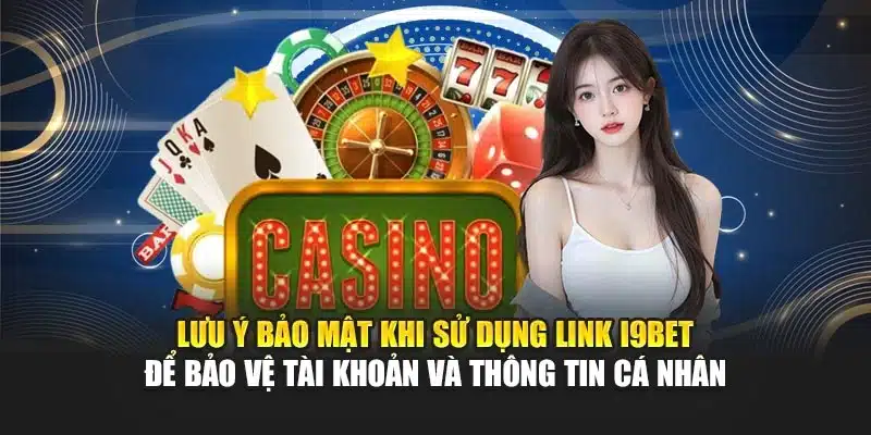 Lưu ý bảo mật khi sử dụng link I9Bet để bảo vệ tài khoản và thông tin cá nhân