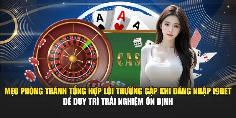 Mẹo phòng tránh tổng hợp lỗi thường gặp khi đăng nhập I9Bet để duy trì trải nghiệm ổn định