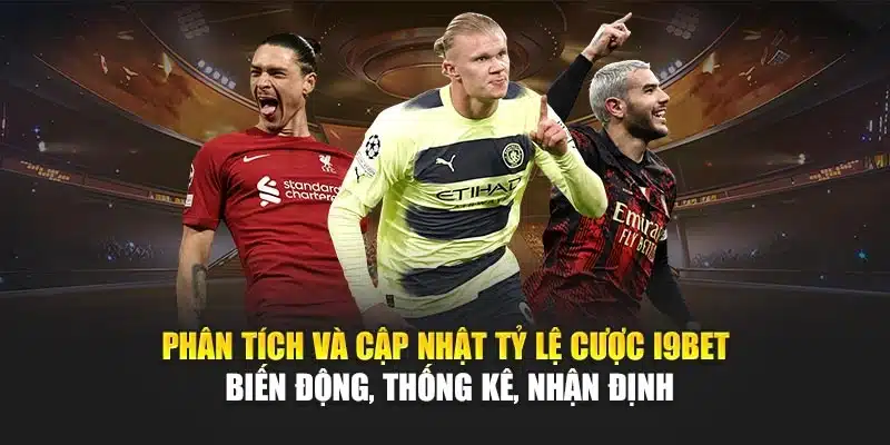 Phân tích và cập nhật tỷ lệ cược I9Bet – Biến động, thống kê, nhận định