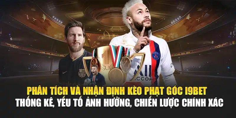 Phân tích và nhận định kèo phạt góc I9Bet – Thống kê, yếu tố ảnh hưởng, chiến lược chính xác