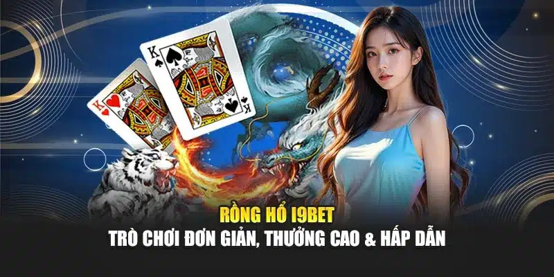 Rồng Hổ I9Bet – Trò Chơi Đơn Giản, Thưởng Cao & Hấp Dẫn 1 Rồng Hổ I9Bet – Trò Chơi Đơn Giản, Thưởng Cao & Hấp Dẫn