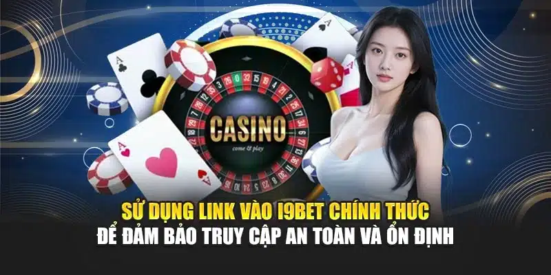 Sử dụng link vào I9Bet chính thức để đảm bảo truy cập an toàn và ổn định