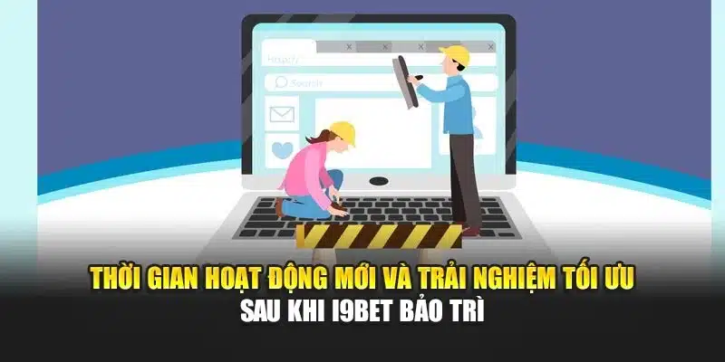 Thời gian hoạt động mới và trải nghiệm tối ưu sau khi I9Bet bảo trì
