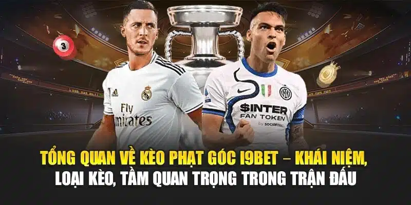 Tổng quan về kèo phạt góc I9Bet – Khái niệm, loại kèo, tầm quan trọng trong trận đấu