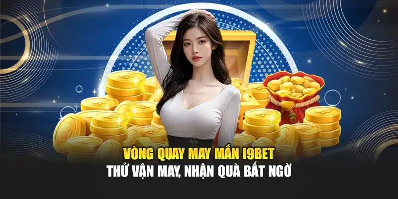 Vòng Quay May Mắn I9Bet – Thử Vận May, Nhận Quà Bất Ngờ 2 Vòng Quay May Mắn I9Bet – Thử Vận May, Nhận Quà Bất Ngờ