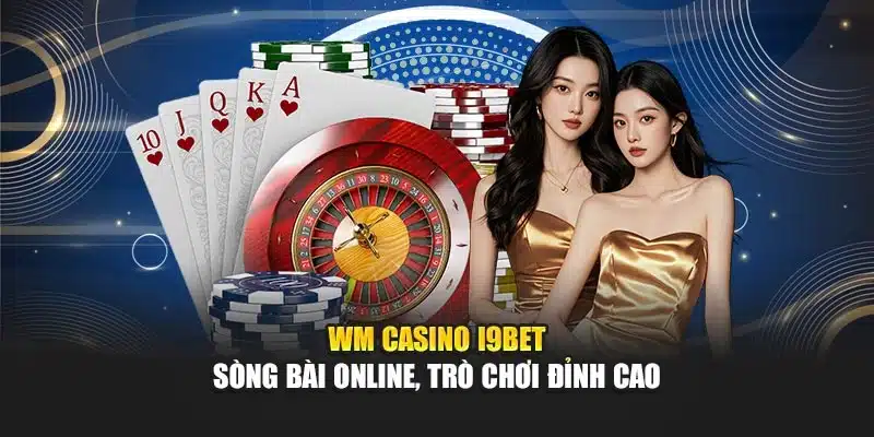 WM Casino I9Bet – Sòng Bài Online, Trò Chơi Đỉnh Cao 1 WM Casino I9Bet – Sòng Bài Online, Trò Chơi Đỉnh Cao
