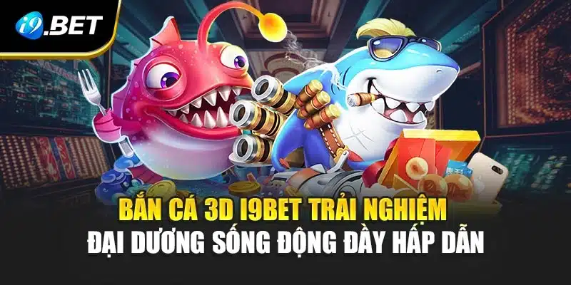 Bắn Cá 3D i9Bet -Trải Nghiệm Đại Dương Sống Động Đầy Hấp Dẫn 5 Bắn Cá 3D i9Bet -Trải Nghiệm Đại Dương Sống Động Đầy Hấp Dẫn