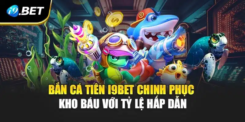 Bắn Cá Tiên i9Bet Chinh Phục Kho Báu Với Tỷ Lệ Hấp Dẫn 1 Bắn Cá Tiên i9Bet Chinh Phục Kho Báu Với Tỷ Lệ Hấp Dẫn