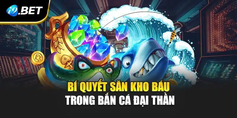 Bí quyết săn kho báu trong bắn cá đại thần