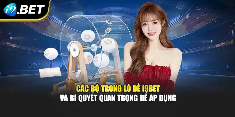 Các Bộ Trong Lô Đề I9bet Và Bí Quyết Quan Trọng Để Áp Dụng 6 Các Bộ Trong Lô Đề I9bet Và Bí Quyết Quan Trọng Để Áp Dụng