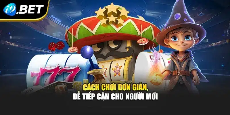 Cách chơi cực đơn giản, dễ tiếp cận cho người mới