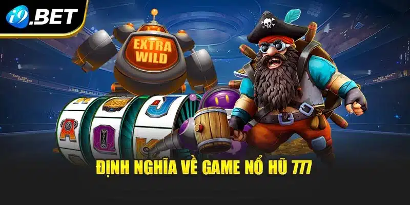 Định nghĩa về game Nổ Hũ 777