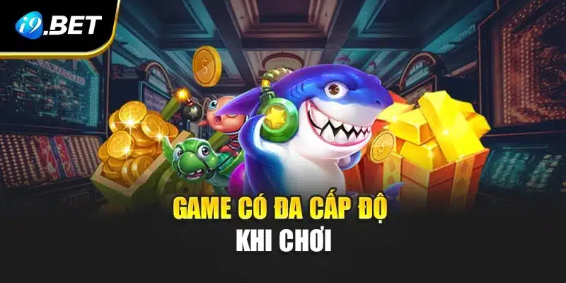 Game có đa cấp độ khi chơi