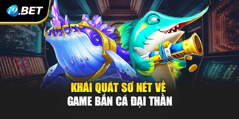 Khái quát sơ nét về game bắn cá đại thần