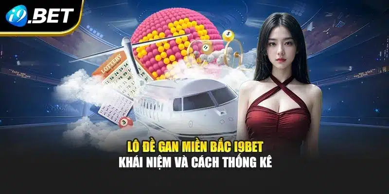 Lô Đề Gan Miền Bắc I9bet – Khái Niệm Và Cách Thống Kê 5 Lô Đề Gan Miền Bắc I9bet – Khái Niệm Và Cách Thống Kê