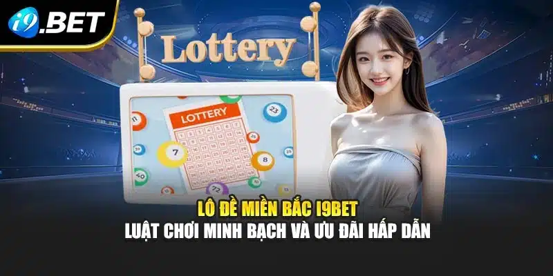 Lô Đề Miền Bắc I9bet - Luật Chơi Minh Bạch Và Ưu Đãi Hấp Dẫn 7 Lô Đề Miền Bắc I9bet - Luật Chơi Minh Bạch Và Ưu Đãi Hấp Dẫn