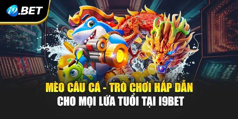 Mèo câu cá - Trò Chơi Hấp Dẫn Cho Mọi Lứa Tuổi Tại i9Bet 7 Mèo câu cá - Trò Chơi Hấp Dẫn Cho Mọi Lứa Tuổi Tại i9Bet