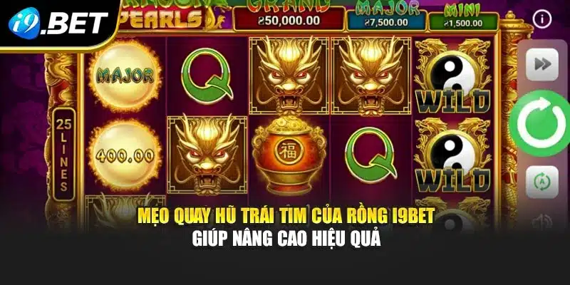 Mẹo quay hũ trái tim của Rồng i9Bet giúp nâng cao hiệu quả