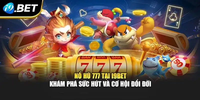Nổ Hũ 777 Tại i9Bet – Khám Phá Sức Hút Và Cơ Hội Đổi Đời 2 Nổ Hũ 777 Tại i9Bet – Khám Phá Sức Hút Và Cơ Hội Đổi Đời