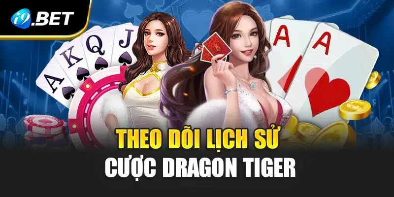 Theo dõi lịch sử cược Dragon Tiger
