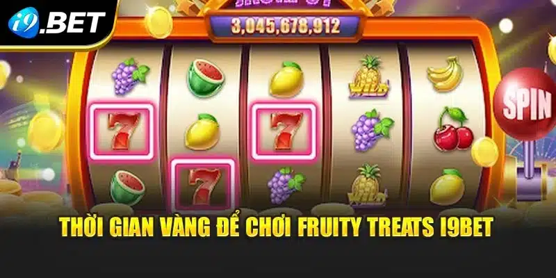 Thời gian vàng để chơi Fruity Treats i9Bet