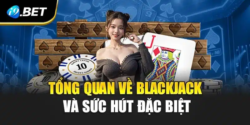 Tổng quan về blackjack và sức hút đặc biệt