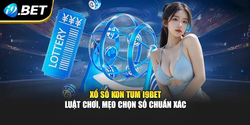 Xổ Số Kon Tum I9bet – Luật Chơi, Mẹo Chọn Số Chuẩn Xác 10 Xổ Số Kon Tum I9bet – Luật Chơi, Mẹo Chọn Số Chuẩn Xác